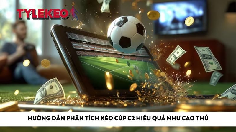 Hướng dẫn phân tích kèo Cúp C2 hiệu quả như cao thủ