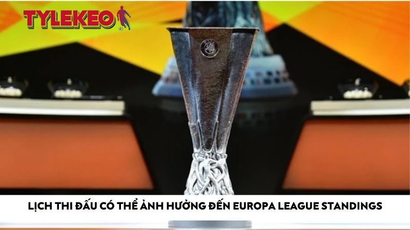 Lịch thi đấu có thể ảnh hưởng đến Europa League Standings
