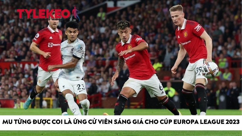 MU từng được coi là ứng cử viên sáng giá cho cúp Europa League 2023