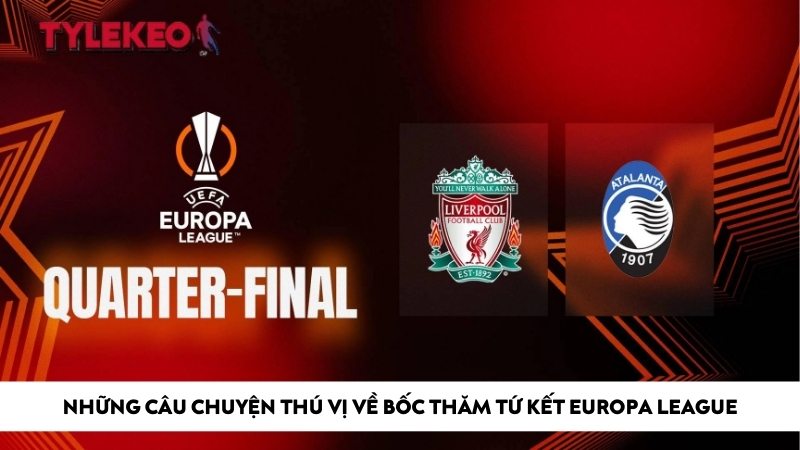 Những câu chuyện thú vị về bốc thăm tứ kết Europa League