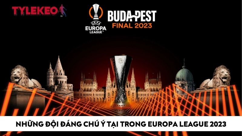 Những đội đáng chú ý tại trong Europa League 2023