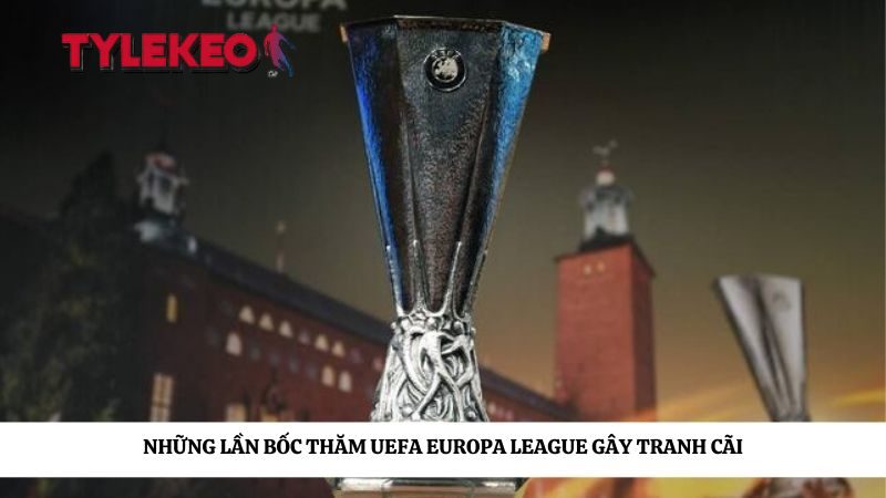 Những lần bốc thăm UEFA Europa League gây tranh cãi