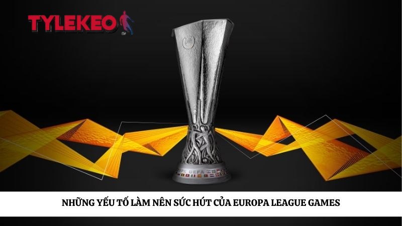 Những yếu tố làm nên sức hút của Europa League Games
