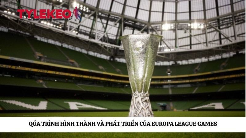 Qúa trình hình thành và phát triển của Europa League Games