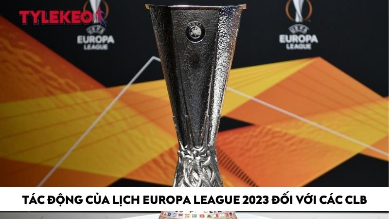 Tác động của lịch Europa League 2023 đối với các CLB