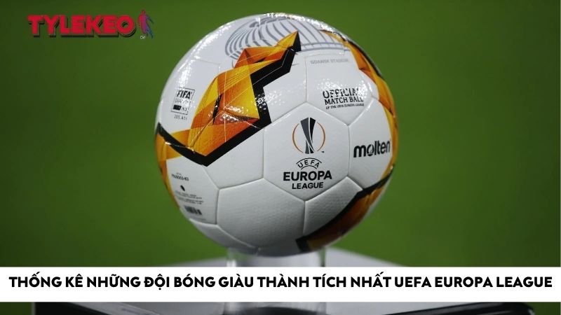 Thống kê những đội bóng giàu thành tích nhất UEFA Europa League