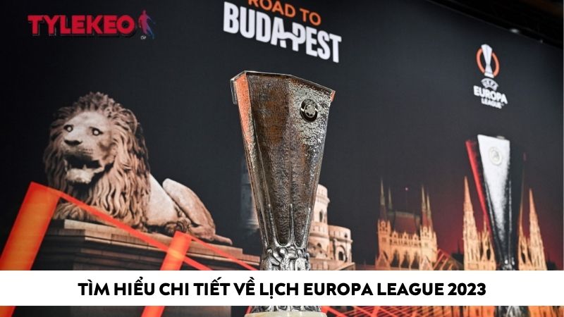Tìm hiểu chi tiết về lịch Europa League 2023